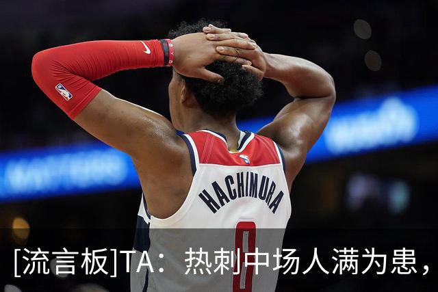[流言板]TA：热刺中场人满为患，单线情况下萨尔/贝里瓦尔都会没机会